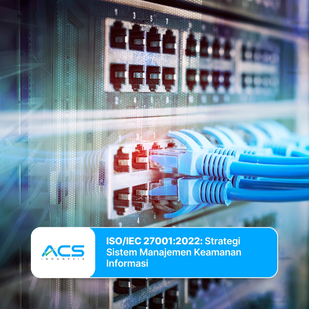 ISO/IEC 27001:2022: Strategi Sistem Manajemen Keamanan Informasi untuk Melindungi Data dan Kepercayaan Bisnis