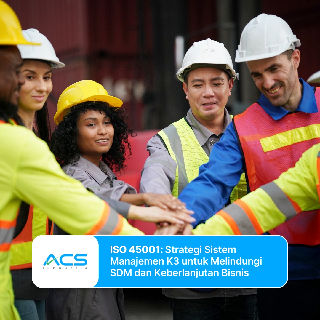 ISO 45001: Strategi Sistem Manajemen K3 untuk Melindungi SDM dan Keberlanjutan Bisnis