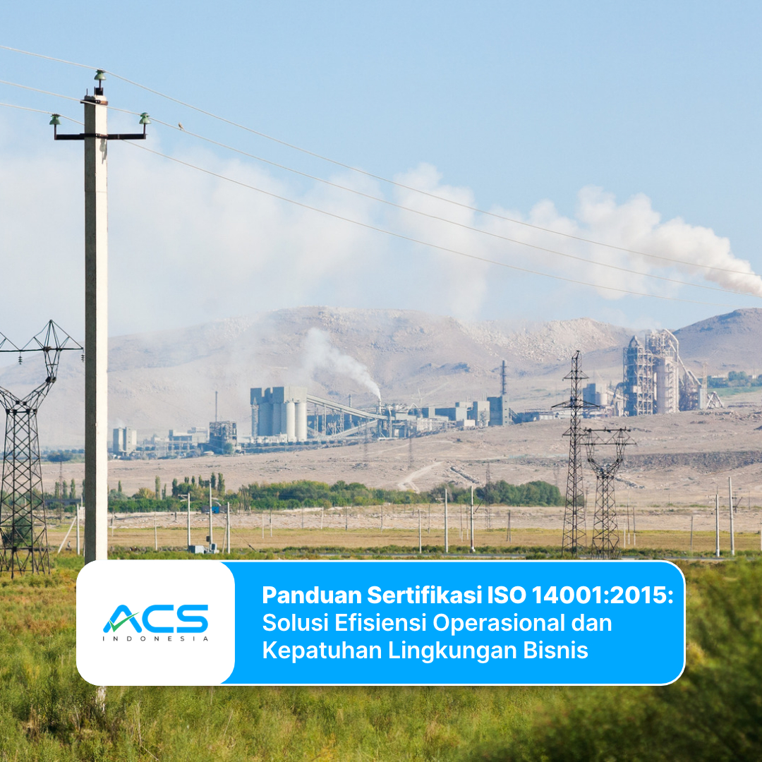 Panduan Sertifikasi ISO 14001:2015: Solusi Efisiensi Operasional dan Kepatuhan Lingkungan Bisnis
