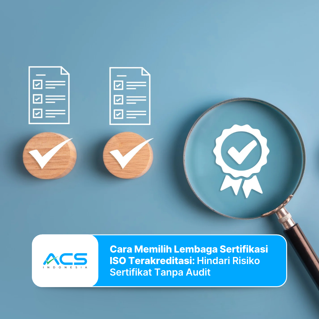 Cara Memilih Lembaga Sertifikasi ISO Terakreditasi: Hindari Risiko Sertifikat Tanpa Audit